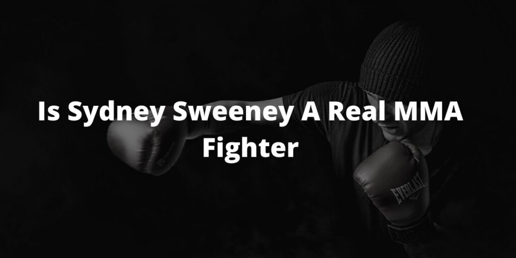 Is Sydney Sweeney A Real MMA Fighter? - The Little Facts