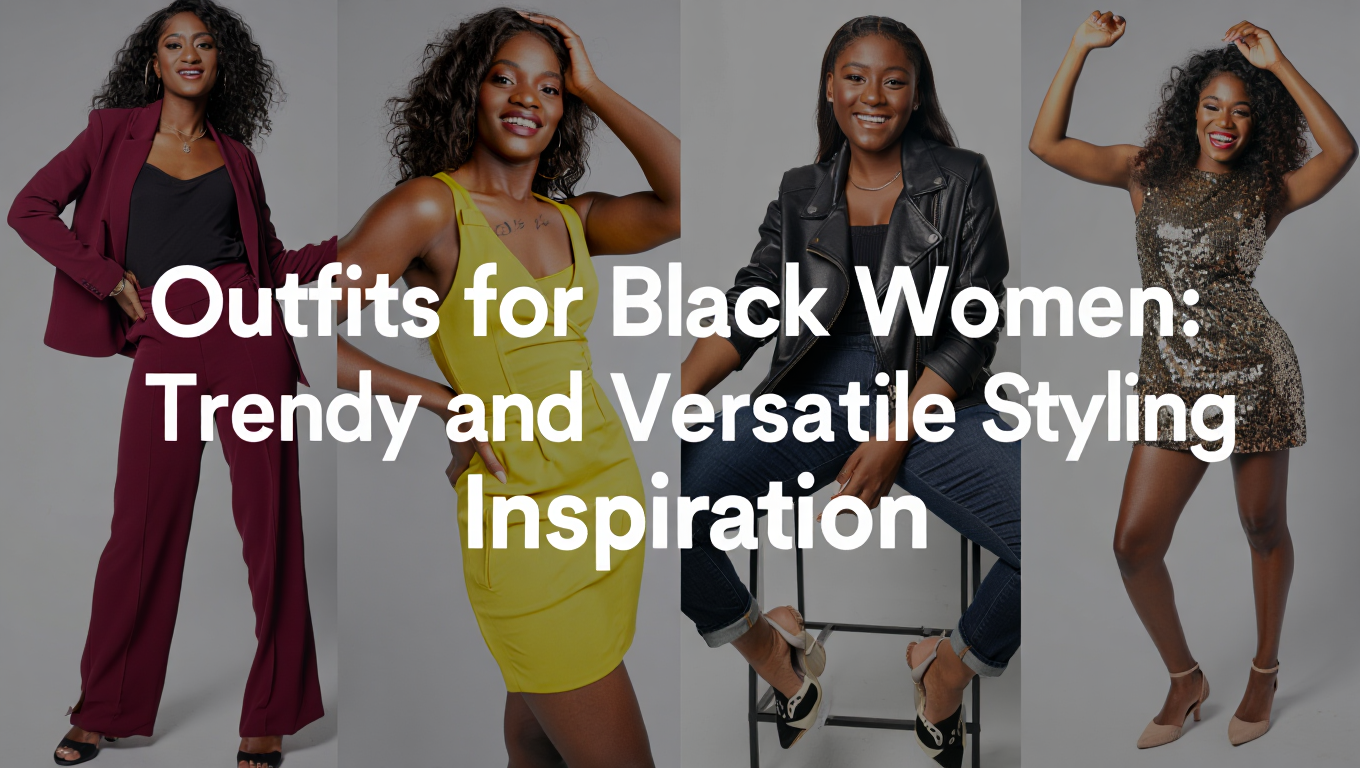 Outfits for Black Women: Trendy and Versatile Styling Inspiration